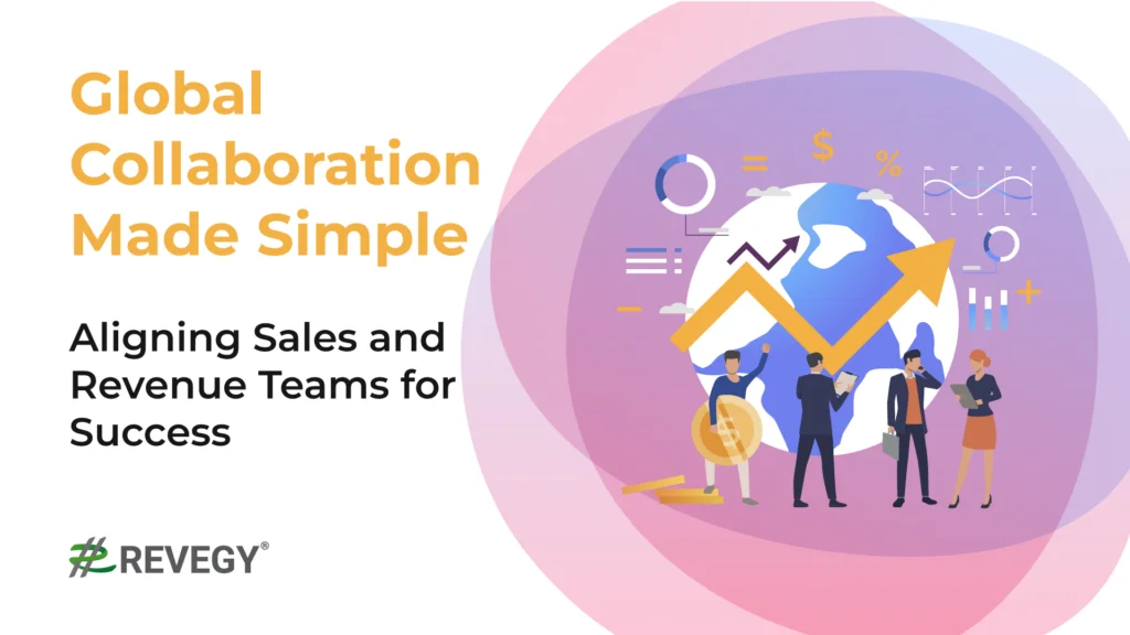 Global Collaboration Made Simple: Aligning Sales and Revenue Teams for Success